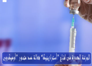 أسترازينيكا تؤكد أن جرعة ثالثة من لقاحها فعالة ضد أوميكرون